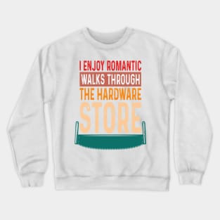 i enjoy romantic walks through the hardware store Crewneck Sweatshirt